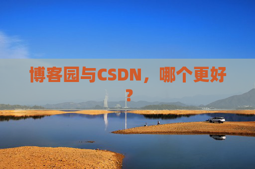 博客园与CSDN，哪个更好？